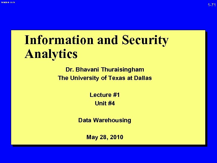 3/16/2018 01: 31 1 -71 Information and Security Analytics Dr. Bhavani Thuraisingham The University