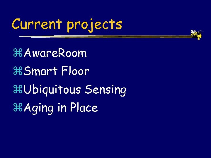 Current projects z. Aware. Room z. Smart Floor z. Ubiquitous Sensing z. Aging in