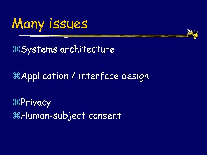 Many issues z. Systems architecture z. Application / interface design z. Privacy z. Human-subject