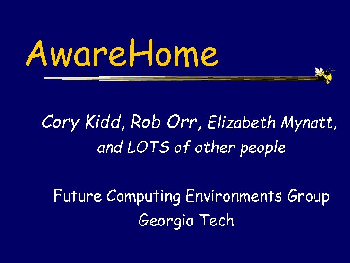 Aware. Home Cory Kidd, Rob Orr, Elizabeth Mynatt, and LOTS of other people Future