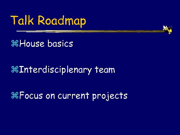 Talk Roadmap z. House basics z. Interdisciplenary team z. Focus on current projects 