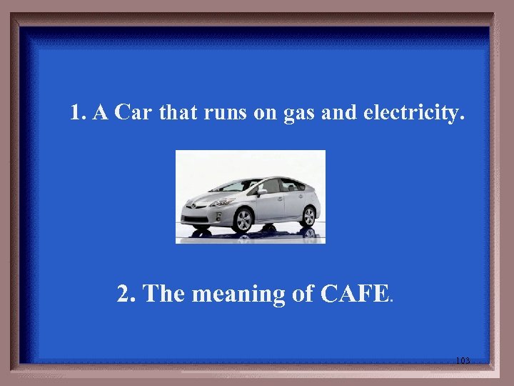 1. A Car that runs on gas and electricity. 2. The meaning of CAFE.