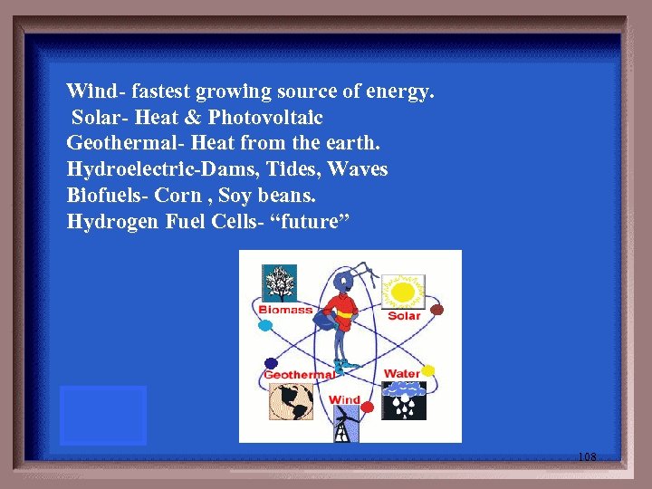 Wind- fastest growing source of energy. Wind- Solar- Heat & Photovoltaic Geothermal- Heat from