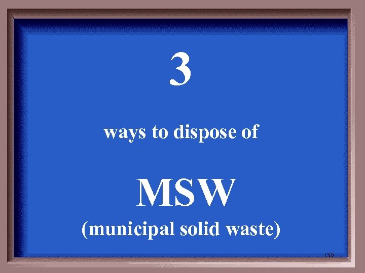 3 ways to dispose of MSW (municipal solid waste) 130 