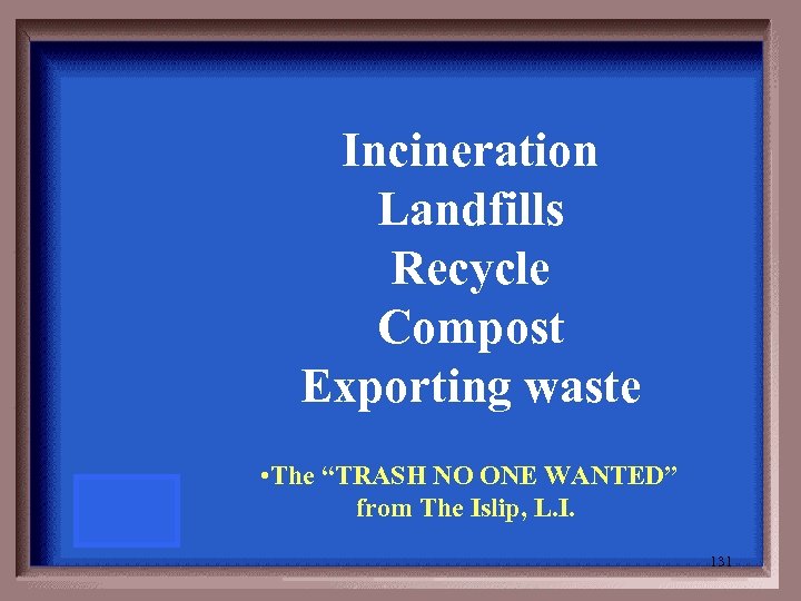 Incineration Landfills Recycle Compost Exporting waste • The “TRASH NO ONE WANTED” from The