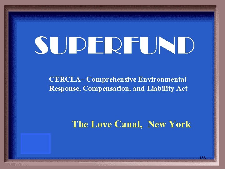 SUPERFUND CERCLA– Comprehensive Environmental Response, Compensation, and Liability Act The Love Canal, New York