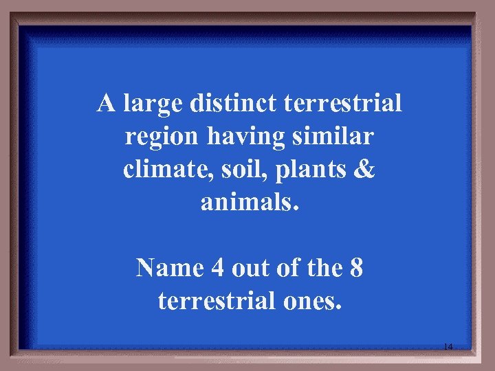 A large distinct terrestrial region having similar climate, soil, plants & animals. Name 4