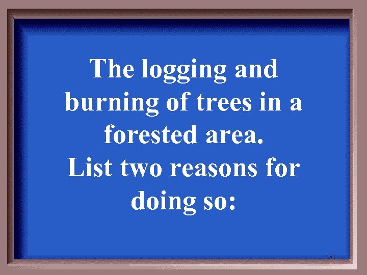 The logging and burning of trees in a forested area. List two reasons for