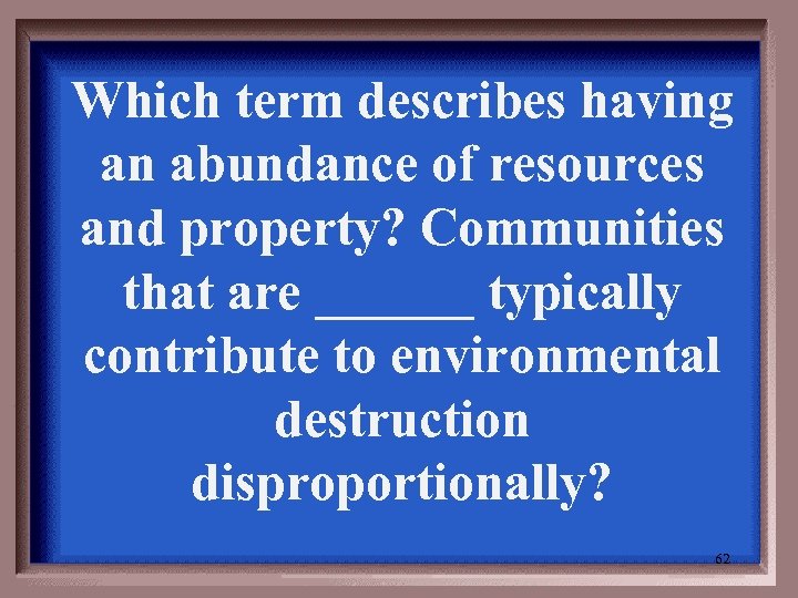 Which term describes having an abundance of resources and property? Communities that are ______