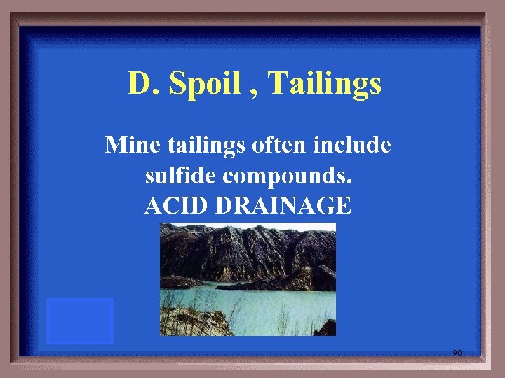 D. Spoil , Tailings Mine tailings often include sulfide compounds. ACID DRAINAGE 90 