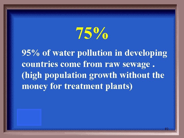 75% 95% of water pollution in developing countries come from raw sewage. (high population