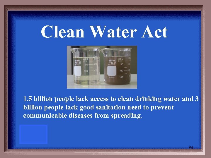 Clean Water Act 1. 5 billion people lack access to clean drinking water and