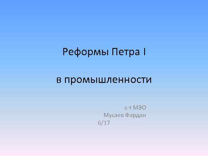 Реформы Петра I в промышленности с-т МЭО Мусаев Фардан 6/17 