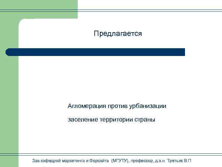 Предлагается Агломерация против урбанизации заселение территории страны Зав кафедрой маркетинга и Форсайта (МГУТУ), профессор,