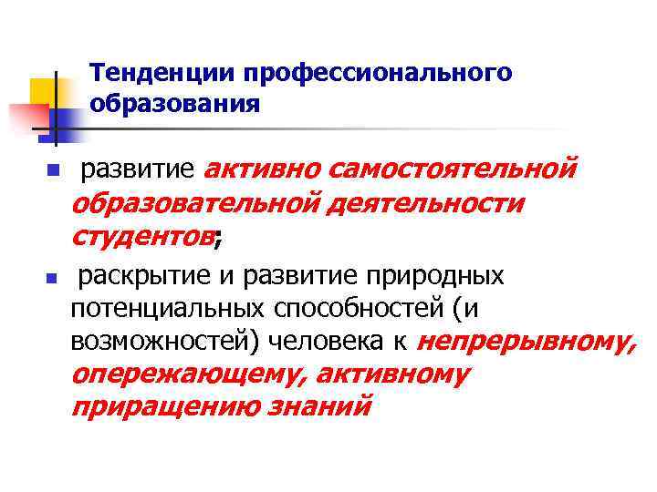 Тенденции профессионального образования n развитие активно самостоятельной образовательной деятельности студентов; n раскрытие и развитие