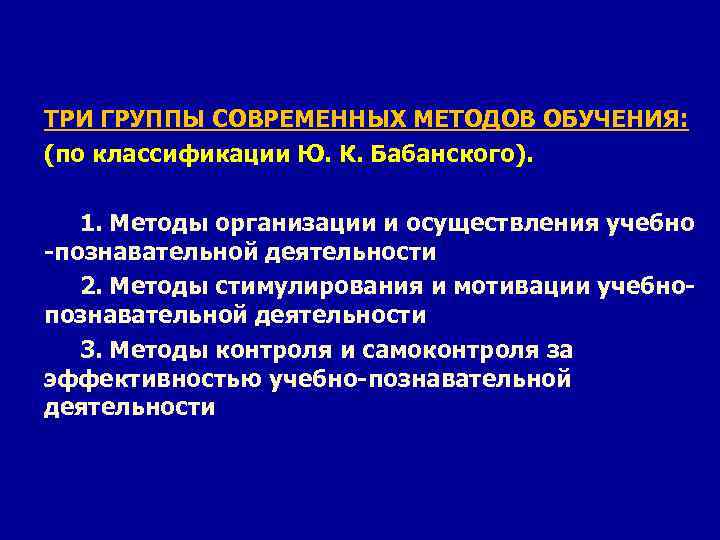 ТРИ ГРУППЫ СОВРЕМЕННЫХ МЕТОДОВ ОБУЧЕНИЯ: (по классификации Ю. К. Бабанского). 1. Методы организации и