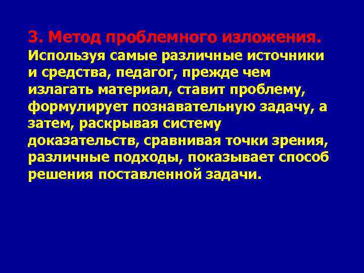 3. Метод проблемного изложения. Используя самые различные источники и средства, педагог, прежде чем излагать