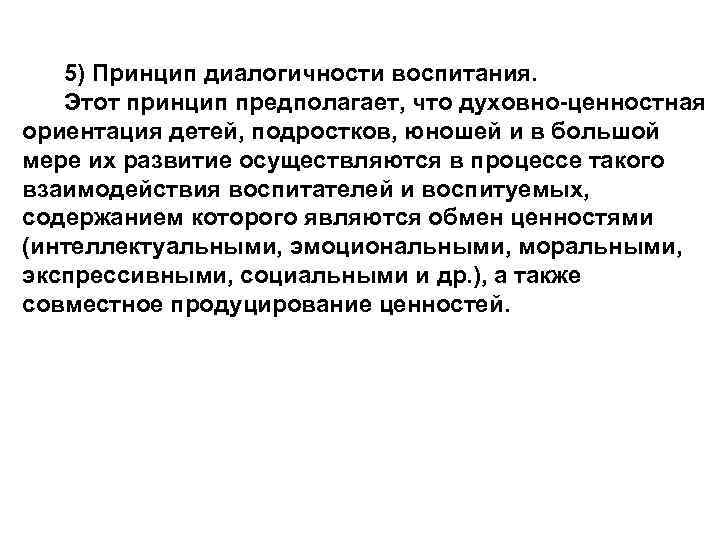 5) Принцип диалогичности воспитания. Этот принцип предполагает, что духовно-ценностная ориентация детей, подростков, юношей и