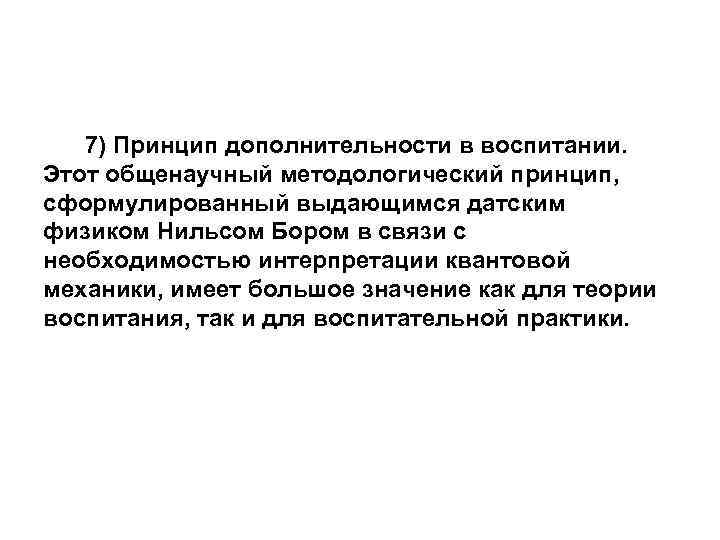 7) Принцип дополнительности в воспитании. Этот общенаучный методологический принцип, сформулированный выдающимся датским физиком Нильсом