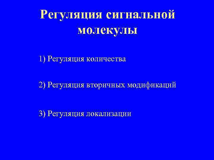 Регуляция сигнальной молекулы 1) Регуляция количества 2) Регуляция вторичных модификаций 3) Регуляция локализации 