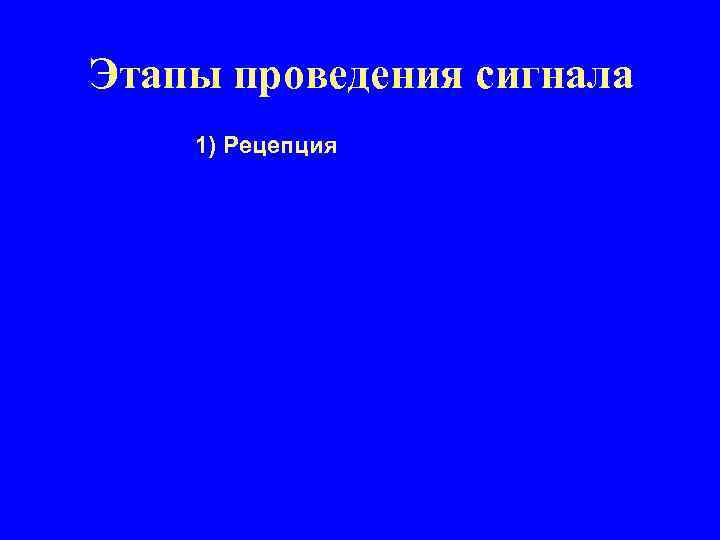 Этапы проведения сигнала 1) Рецепция 