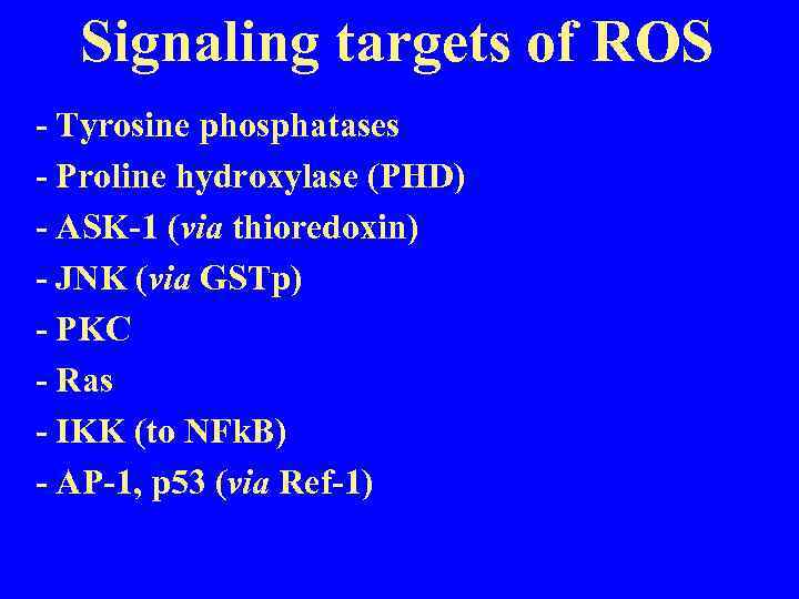 Signaling targets of ROS - Tyrosine phosphatases - Proline hydroxylase (PHD) - ASK-1 (via