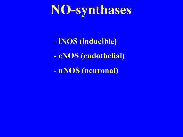 NO-synthases - i. NOS (inducible) - e. NOS (endothelial) - n. NOS (neuronal) 
