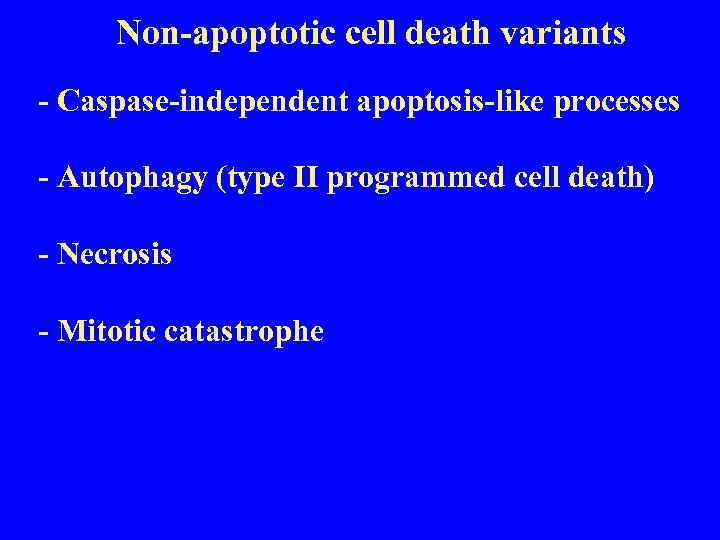 Non-apoptotic cell death variants - Caspase-independent apoptosis-like processes - Autophagy (type II programmed cell