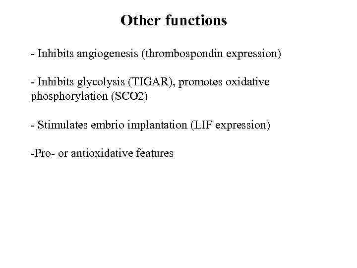 Other functions - Inhibits angiogenesis (thrombospondin expression) - Inhibits glycolysis (TIGAR), promotes oxidative phosphorylation