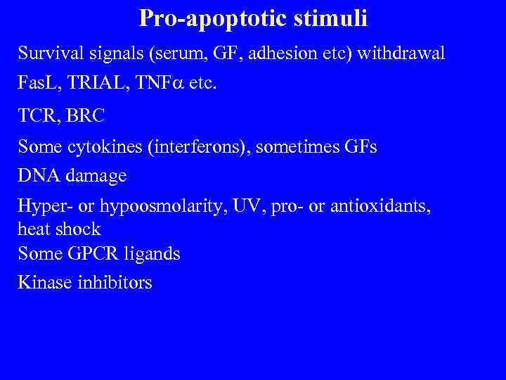 Pro-apoptotic stimuli Survival signals (serum, GF, adhesion etc) withdrawal Fas. L, TRIAL, TNF etc.