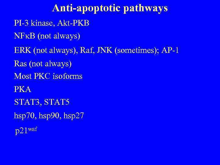 Anti-apoptotic pathways PI-3 kinase, Akt-PKB NF B (not always) ERK (not always), Raf, JNK