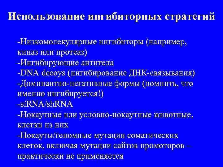 Использование ингибиторных стратегий -Низкомолекулярные ингибиторы (например, киназ или протеаз) -Ингибирующие антитела -DNA decoys (ингибирование