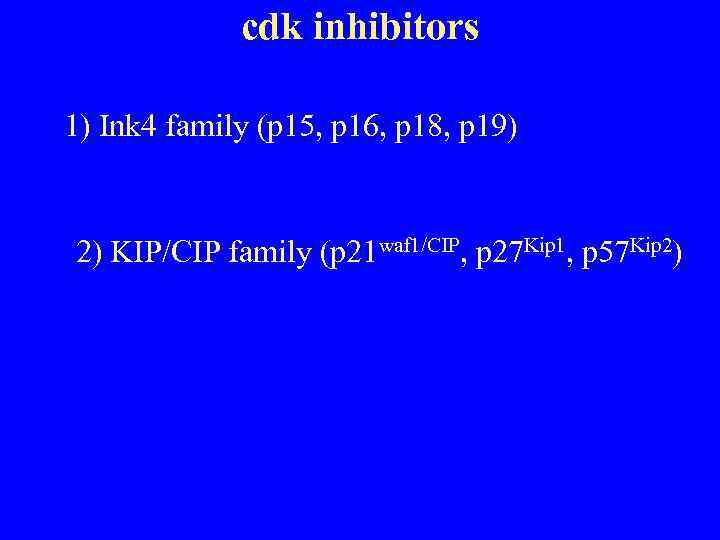 cdk inhibitors 1) Ink 4 family (p 15, p 16, p 18, p 19)