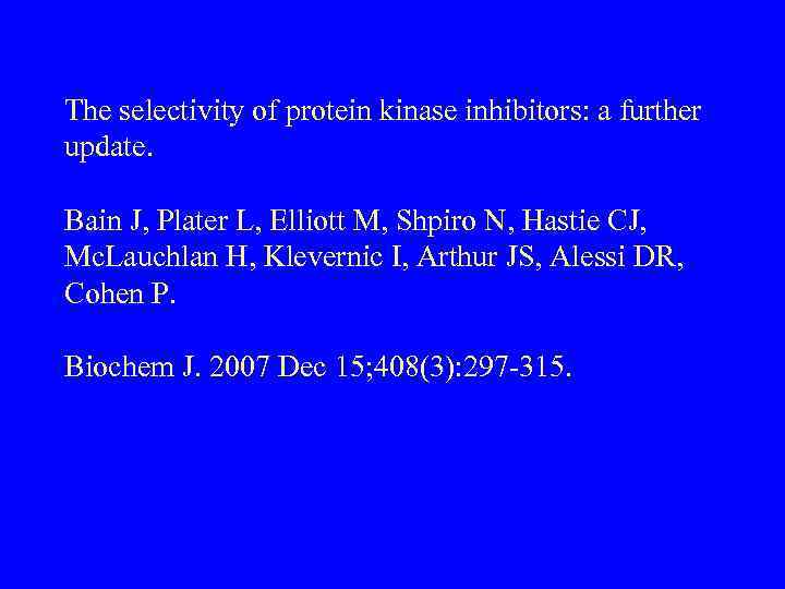 The selectivity of protein kinase inhibitors: a further update. Bain J, Plater L, Elliott