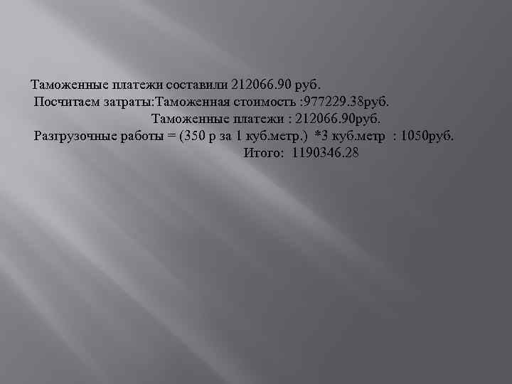 Таможенные платежи составили 212066. 90 руб. Посчитаем затраты: Таможенная стоимость : 977229. 38 руб.