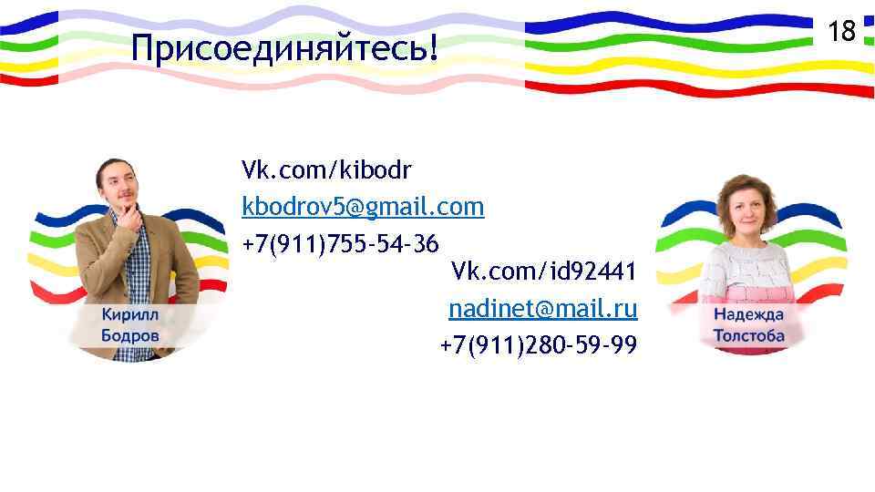 Присоединяйтесь! Vk. com/kibodr kbodrov 5@gmail. com +7(911)755 -54 -36 Vk. com/id 92441 nadinet@mail. ru