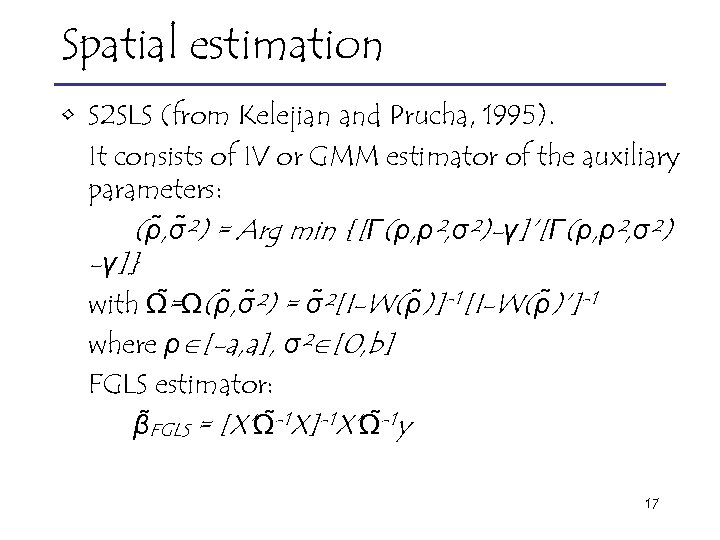 Spatial estimation • S 2 SLS (from Kelejian and Prucha, 1995). It consists of