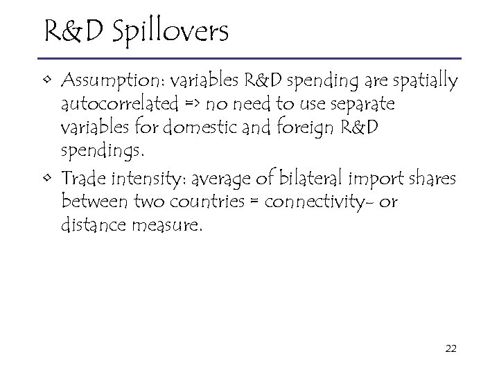R&D Spillovers • Assumption: variables R&D spending are spatially autocorrelated => no need to