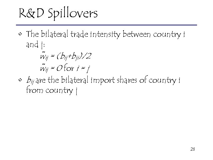 R&D Spillovers • The bilateral trade intensity between country i and j: w ij