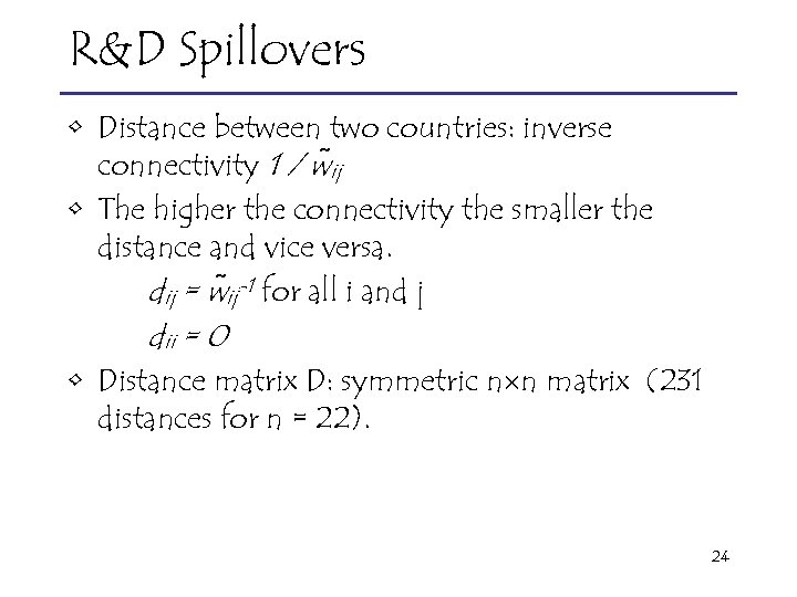 R&D Spillovers • Distance between two countries: inverse connectivity 1 / w ij •