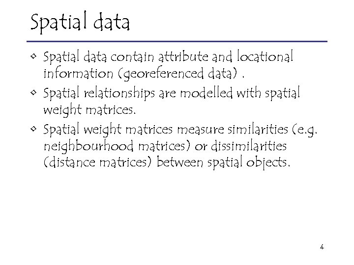 Spatial data • Spatial data contain attribute and locational information (georeferenced data). • Spatial
