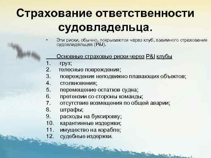 Страхование ответственности судовладельца. • Эти риски, обычно, покрываются через клуб, взаимного страхования судовладельцев (P&I).