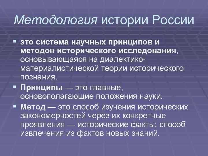 Методология истории России § это система научных принципов и § § методов исторического исследования,