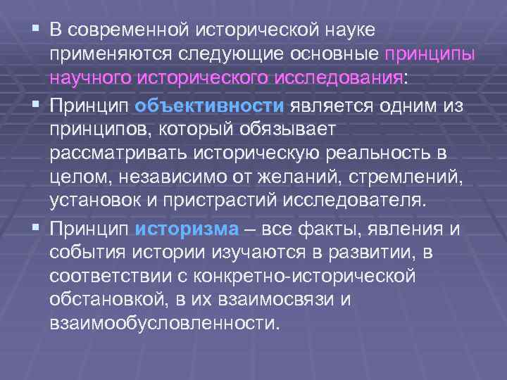 § В современной исторической науке применяются следующие основные принципы научного исторического исследования: § Принцип