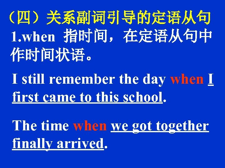 （四）关系副词引导的定语从句 1. when 指时间，在定语从句中 作时间状语。 I still remember the day when I first came