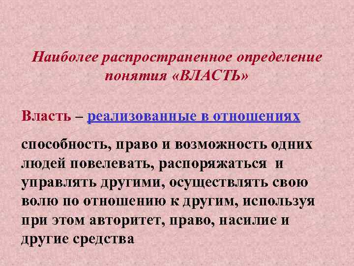 Наиболее распространенное определение понятия «ВЛАСТЬ» Власть – реализованные в отношениях способность, право и возможность