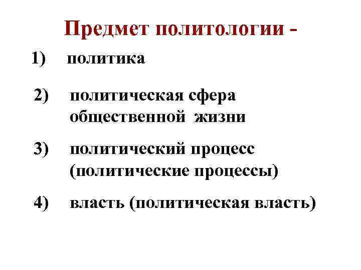 Предмет политологии 1) политика 2) политическая сфера общественной жизни 3) политический процесс (политические процессы)