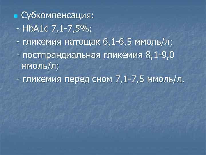 Субкомпенсация: - Hb. A 1 c 7, 1 -7, 5%; - гликемия натощак 6,