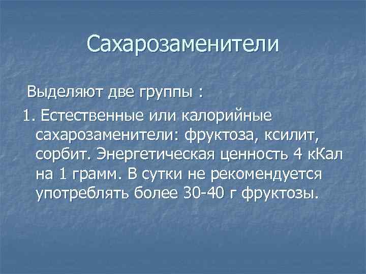 Сахарозаменители Выделяют две группы : 1. Естественные или калорийные сахарозаменители: фруктоза, ксилит, сорбит. Энергетическая
