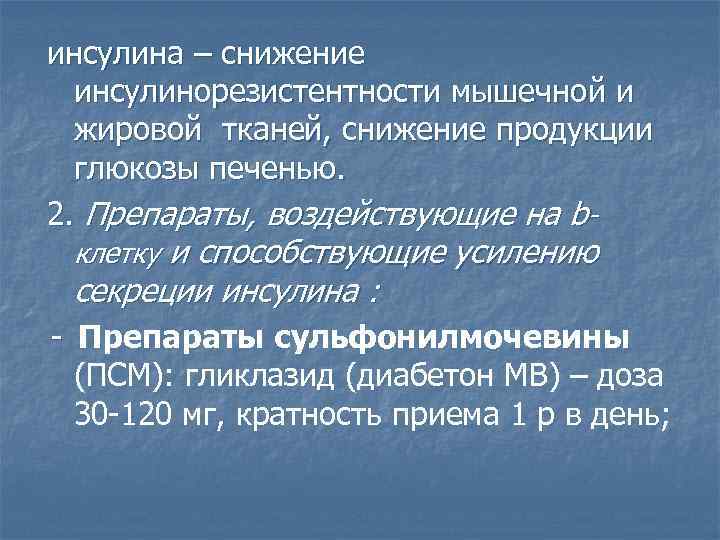 инсулина – снижение инсулинорезистентности мышечной и жировой тканей, снижение продукции глюкозы печенью. 2. Препараты,